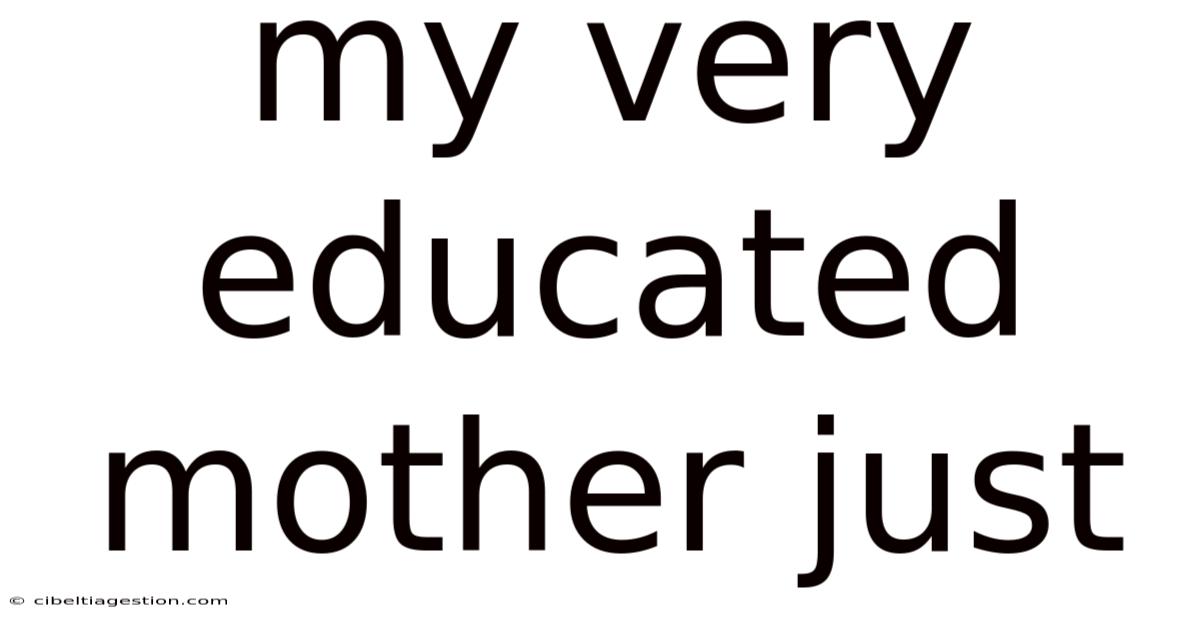 My Very Educated Mother Just