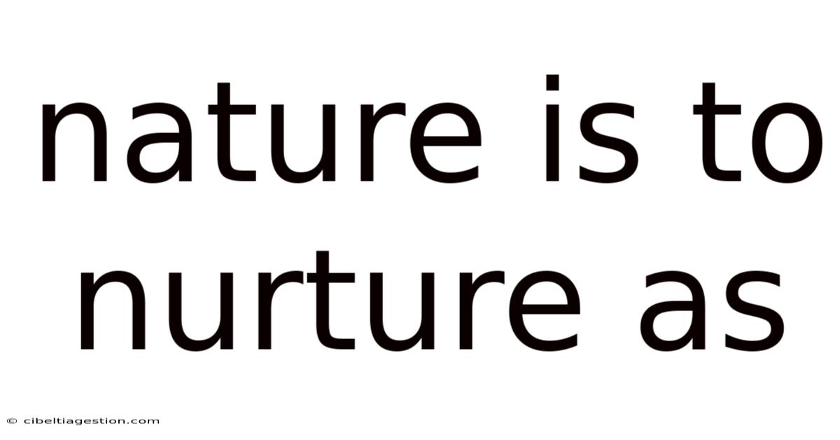 Nature Is To Nurture As