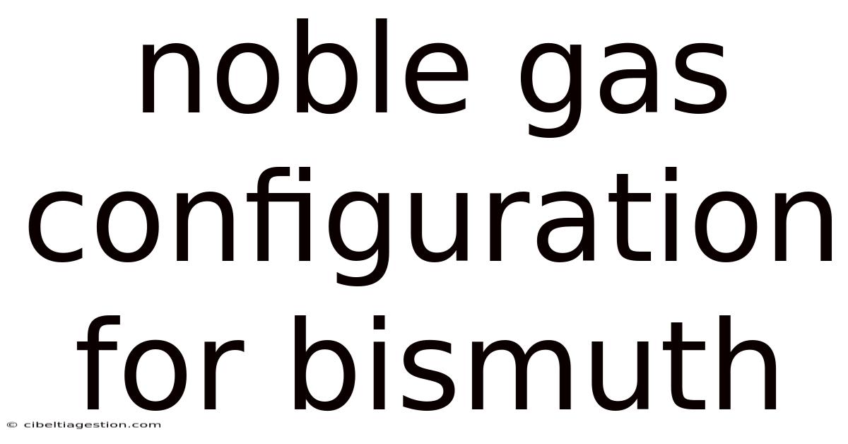 Noble Gas Configuration For Bismuth