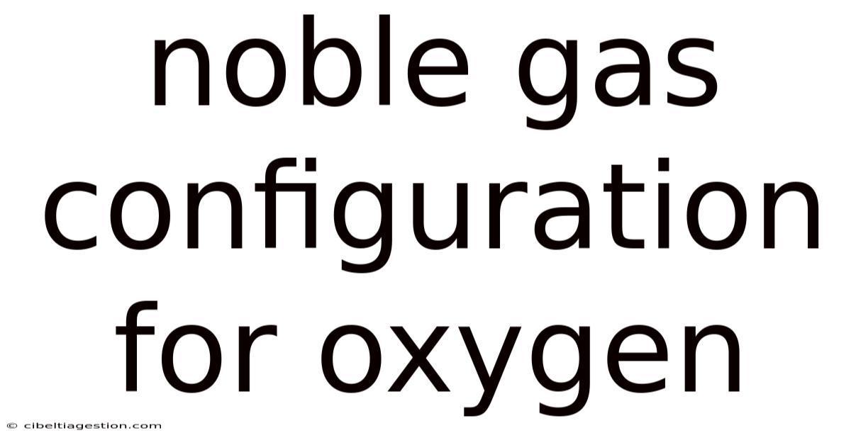 Noble Gas Configuration For Oxygen