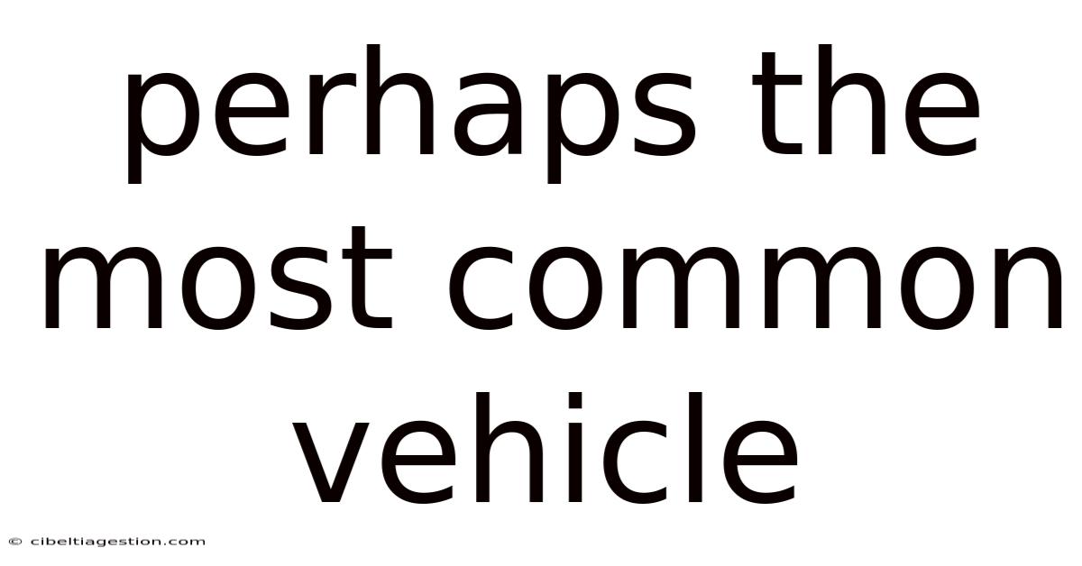 Perhaps The Most Common Vehicle