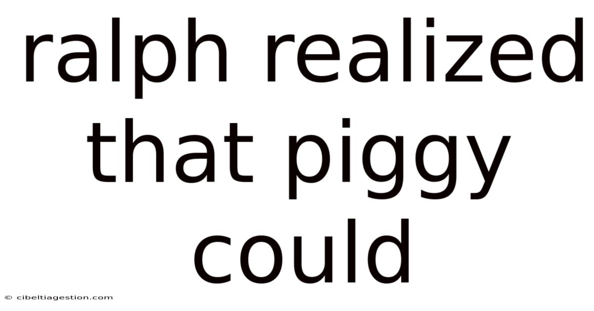 Ralph Realized That Piggy Could