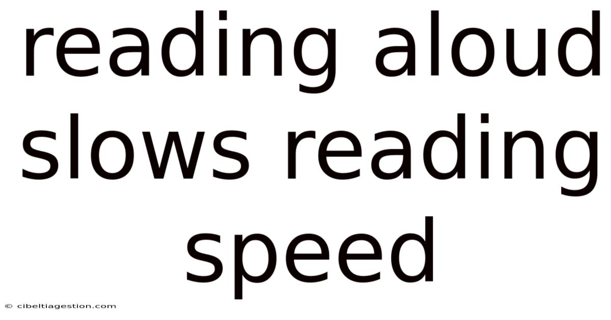 Reading Aloud Slows Reading Speed