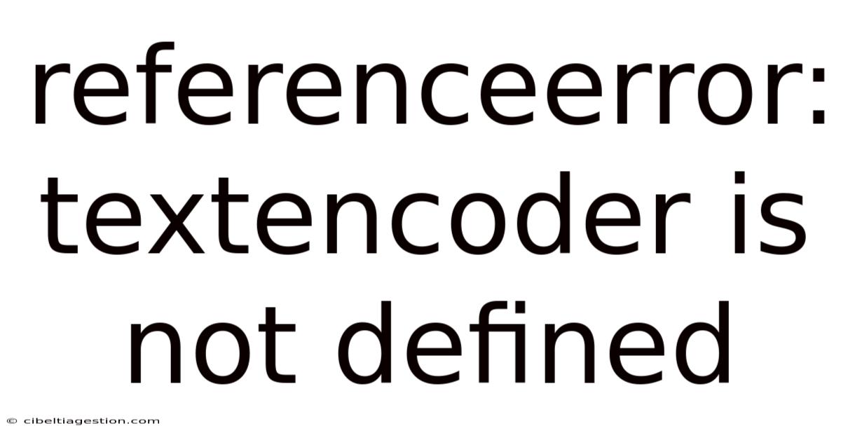 Referenceerror: Textencoder Is Not Defined