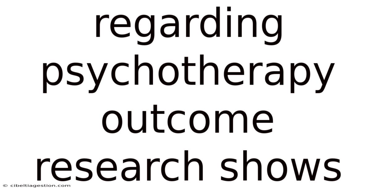 Regarding Psychotherapy Outcome Research Shows