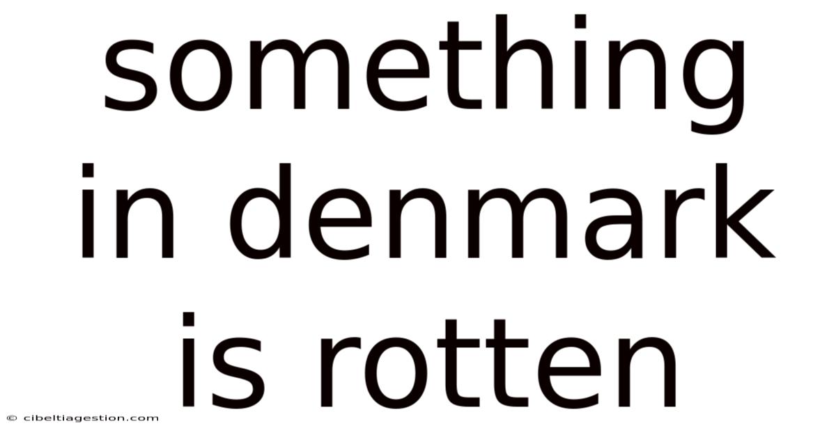 Something In Denmark Is Rotten