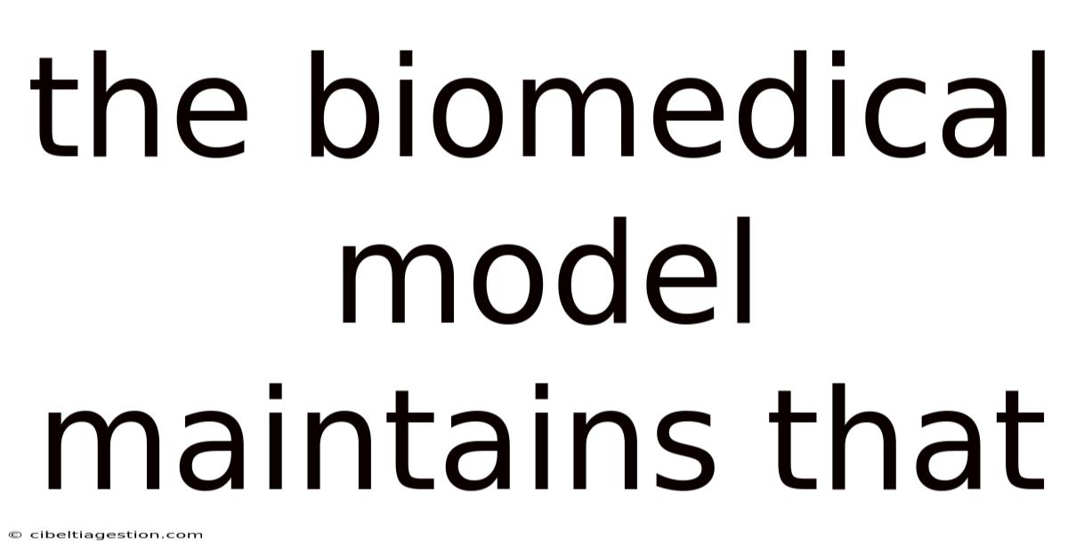 The Biomedical Model Maintains That