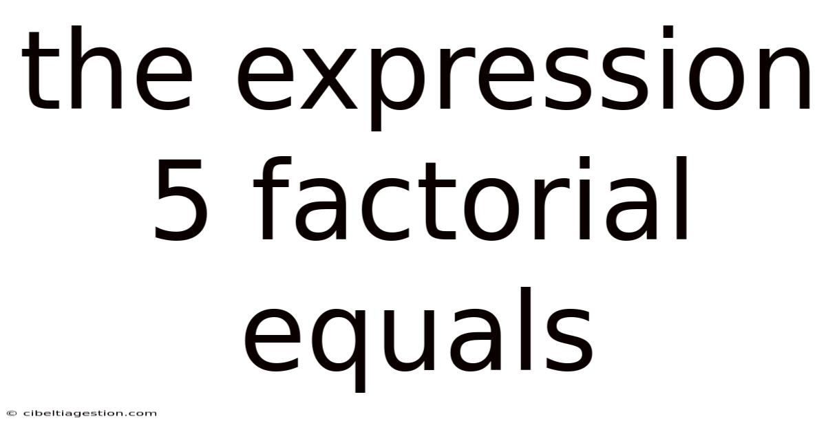 The Expression 5 Factorial Equals