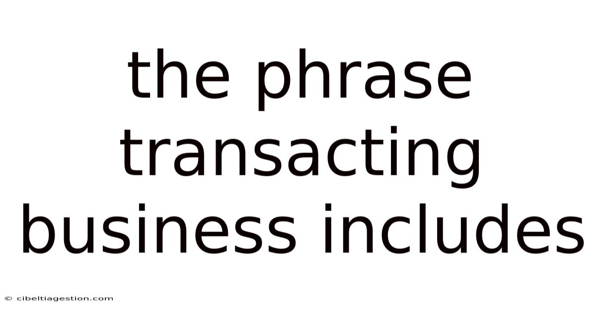 The Phrase Transacting Business Includes