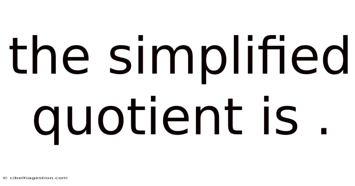 The Simplified Quotient Is .