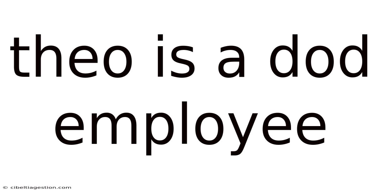 Theo Is A Dod Employee