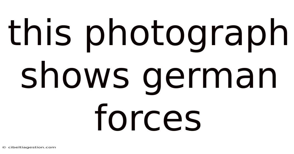 This Photograph Shows German Forces