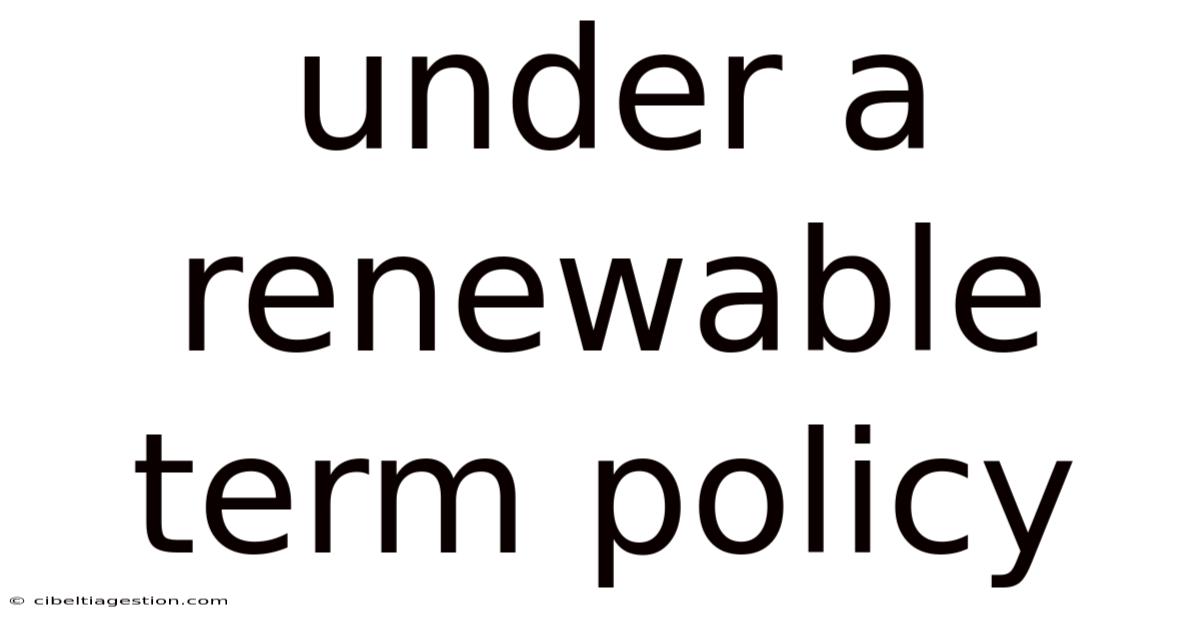 Under A Renewable Term Policy