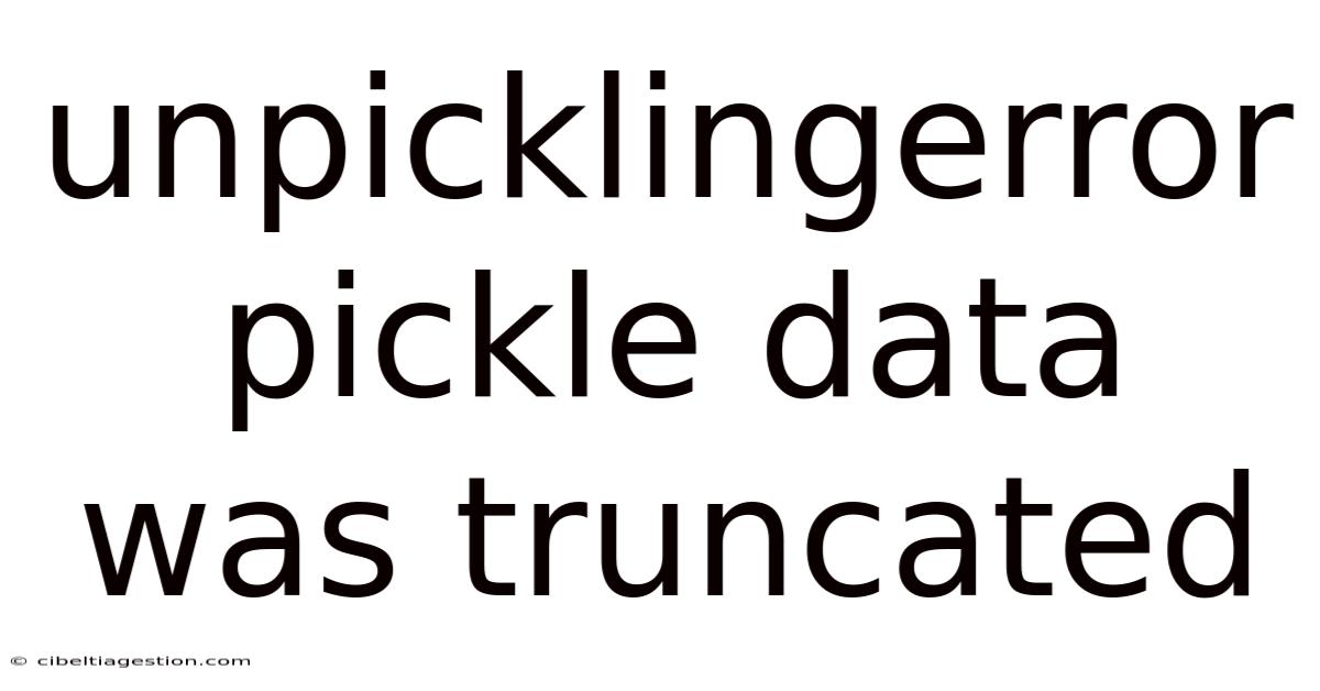 Unpicklingerror Pickle Data Was Truncated