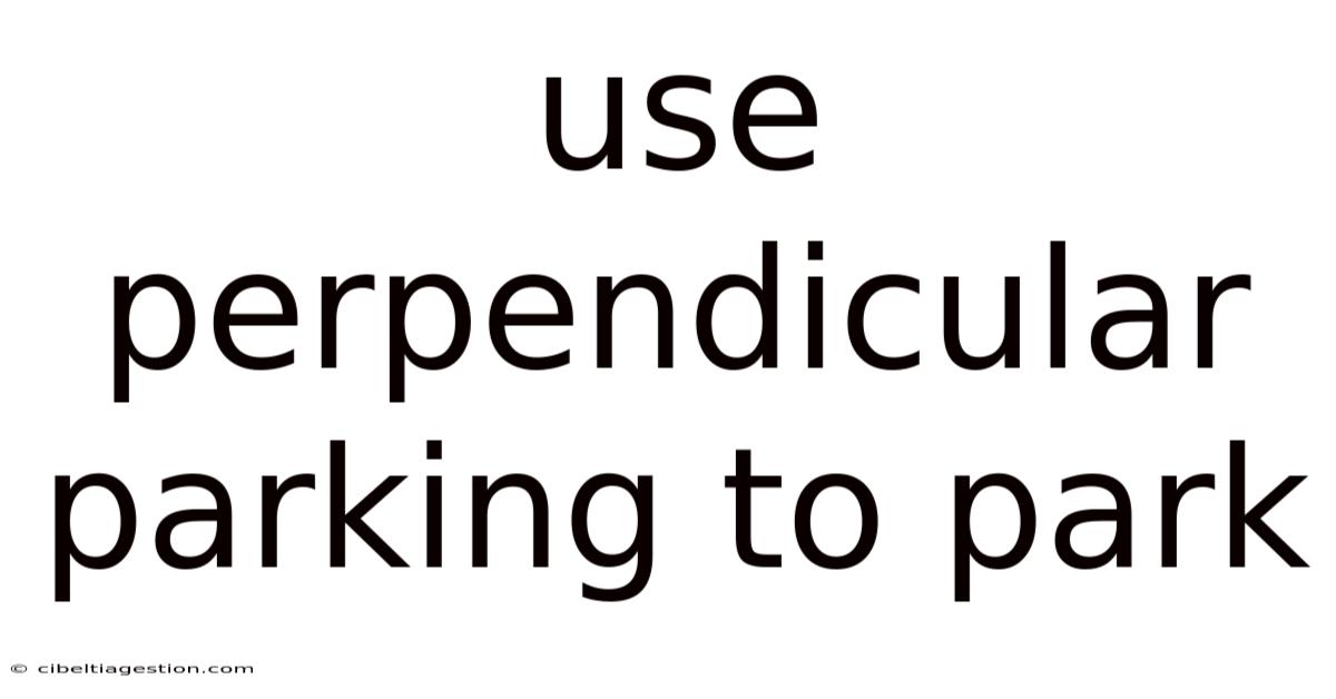 Use Perpendicular Parking To Park