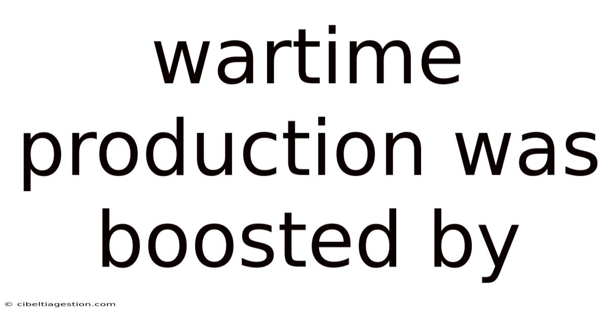 Wartime Production Was Boosted By