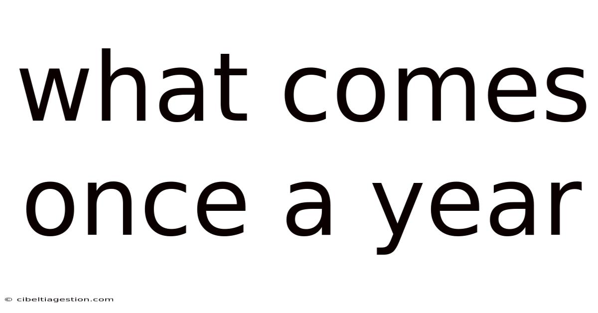 What Comes Once A Year