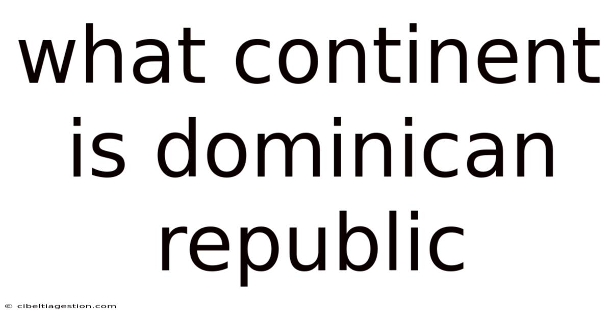 What Continent Is Dominican Republic