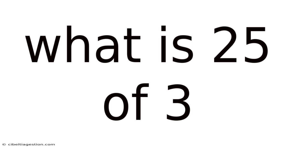 What Is 25 Of 3