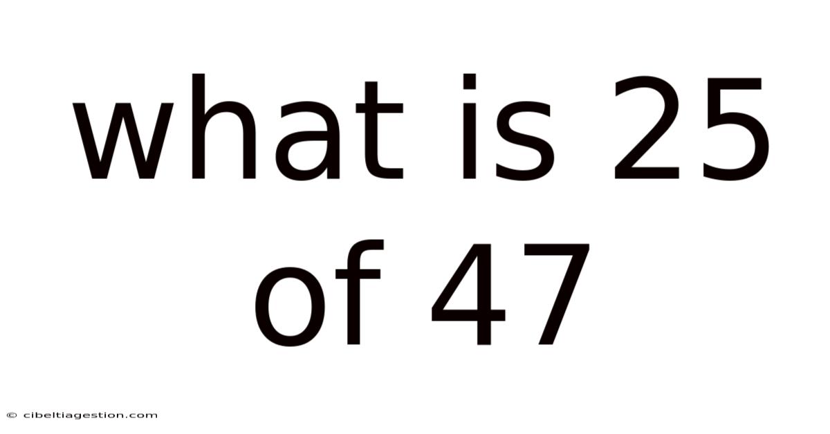 What Is 25 Of 47