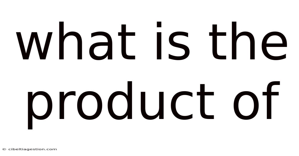 What Is The Product Of