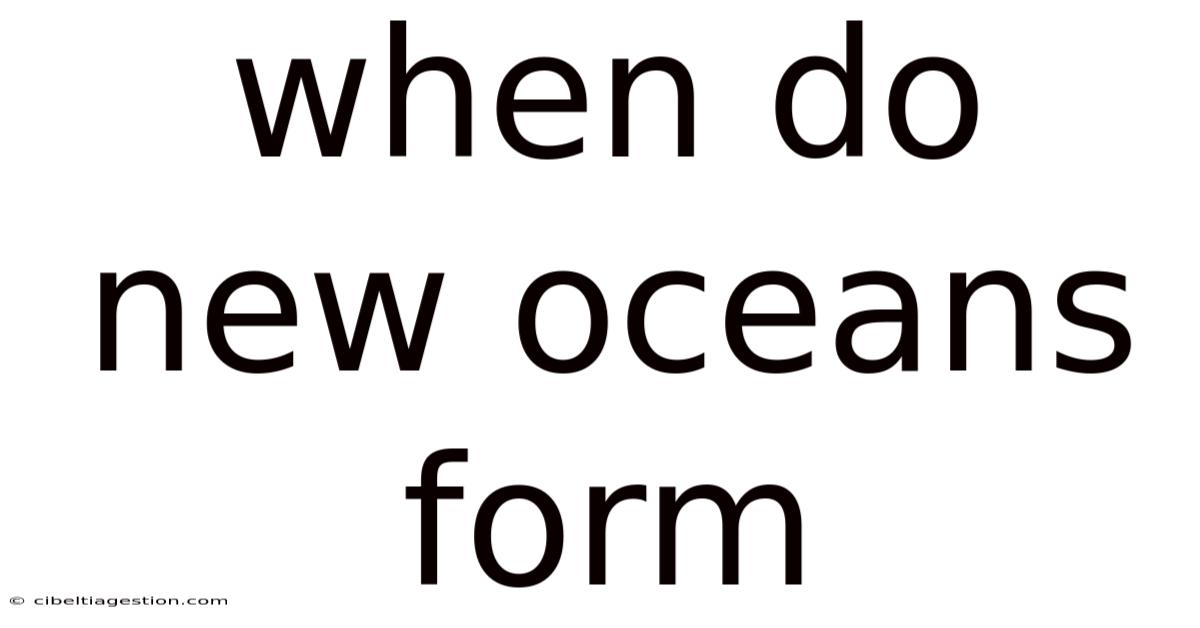 When Do New Oceans Form