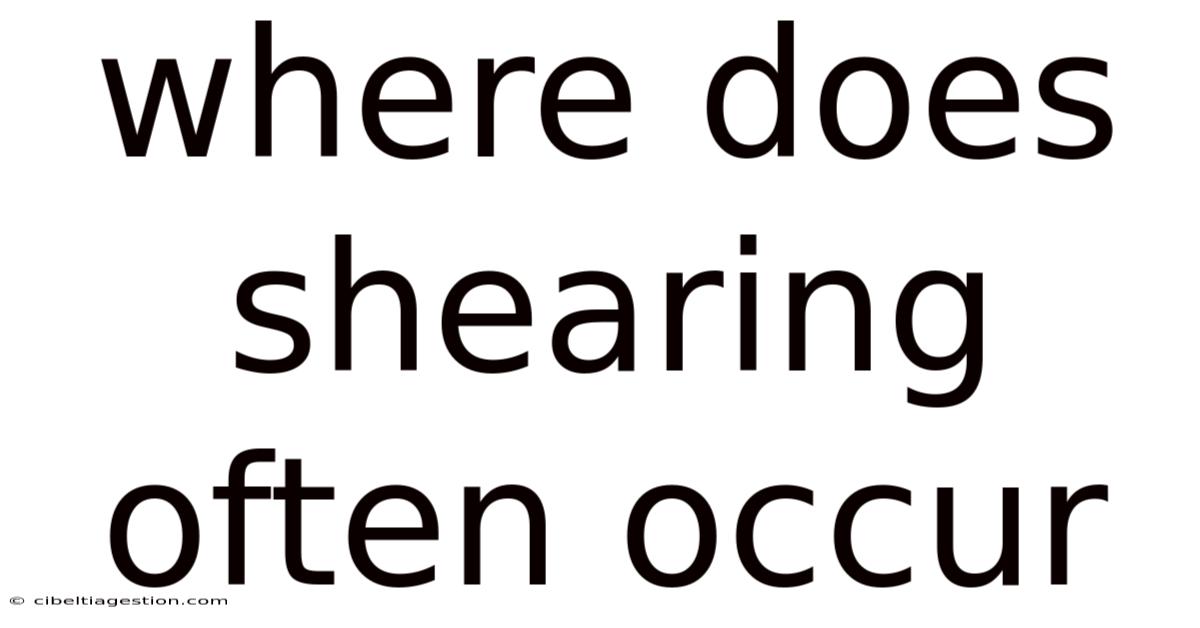 Where Does Shearing Often Occur