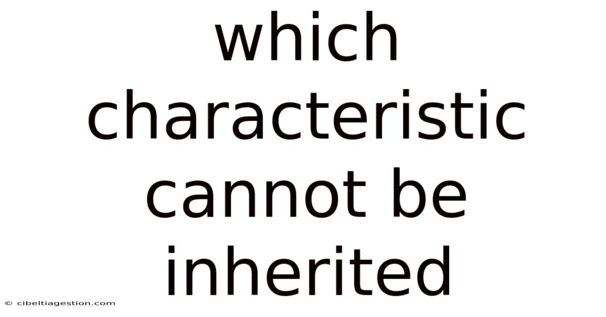 Which Characteristic Cannot Be Inherited