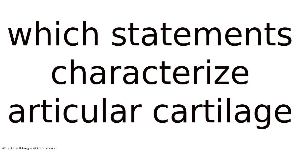 Which Statements Characterize Articular Cartilage