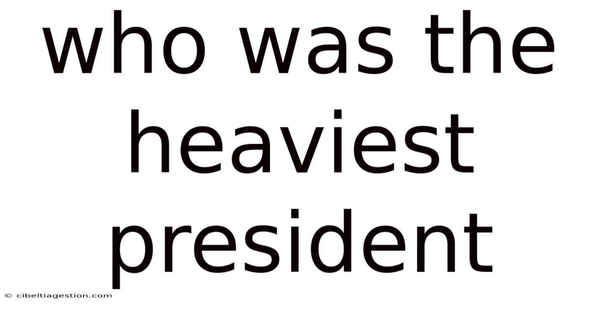 Who Was The Heaviest President