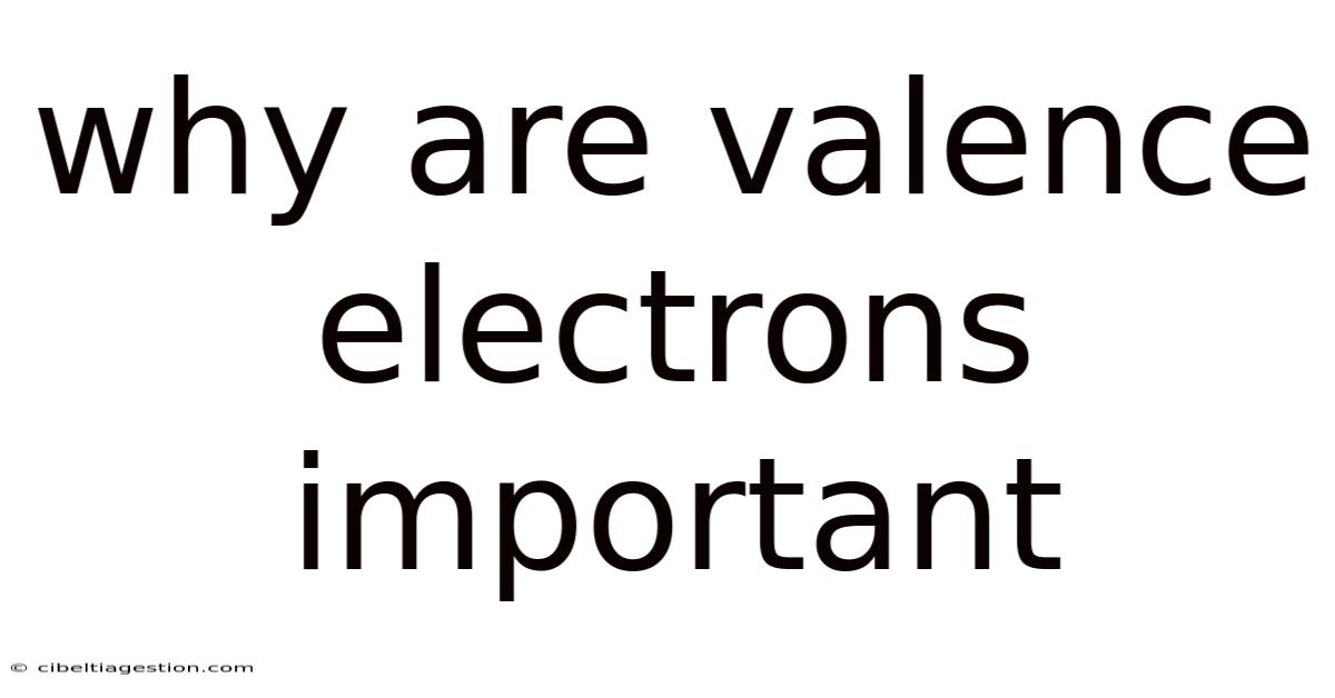 Why Are Valence Electrons Important