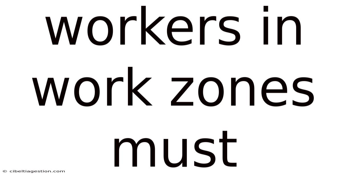 Workers In Work Zones Must