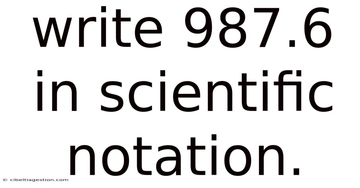 Write 987.6 In Scientific Notation.